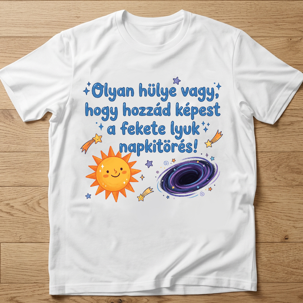 Olyan hülye vagy, hogy hozzád képest a fekete lyuk napkitörés póló