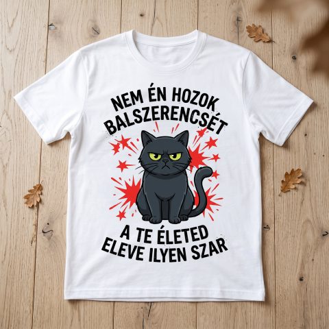 Nem én hozok balszerencsét, a te életed eleve ilyen szar póló