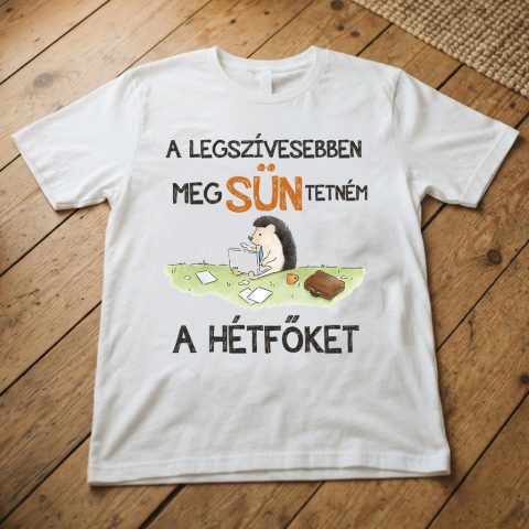 Legszívesebben megsüntetném a hétfőket póló, dolgozó sünnel