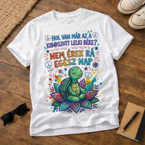 Hol van már az a kibaszott lelki béke, nem érek rá egész nap póló, teknőssel